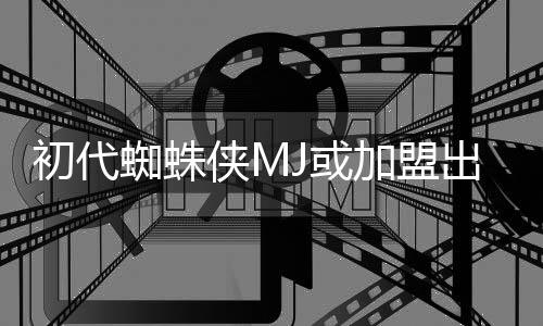 J或初代出演蜘蛛加盟界我的世电影侠M续集