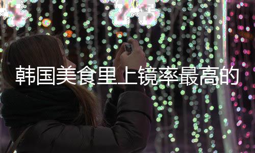 美食韩国韩最高镜率的一道菜里上年糕式辣