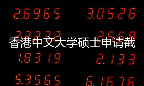 中文重要截止节点大学一览香港硕士申请时间